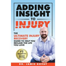 Adding Insight To Injury: The Ultimate Injury Recovery Guide To Help You Reclaim The Life You Love