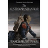 The Austro-Prussian War and Franco-Prussian War: The History of the Wars that Led to Prussia's Unification of Germany