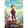 Money Magic: A Kids Book Exploring Earning, Saving, and Budgeting While Having Fun!