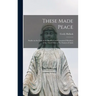 These Made Peace; Studies in the Lives of the Beatified and Canonized Members of the Third Order of St. Francis of Assisi