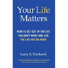 Your Life Matters: How to Get Out of the Life You Don't Want and Live the Life You Do Want