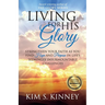 Living for His Glory: Strengthen Your Faith As You Find Hope and Purpose in Life's Seemingly Insurmountable Challenges