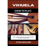 Vihuela (How to Play): Master Traditional Techniques, Improve Your Playing, And Unlock The Secrets Of The Spanish Guitar