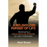 A Relentless Pursuit of Life: Developing a Never-Give-Up Attitude to Life's Challenges