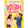 The Wish Switch: Don't Miss This Charming, Laugh-Out-Loud Romp from #Booktok Favorite Lynn Painter!