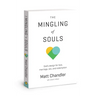 The Mingling of Souls: God's Design for Love, Marriage, Sex, and Redemption