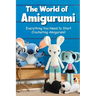 The World of Amigurumi: Everything You Need to Start Crocheting Amigurumi!: Crochet Amigurumi Patterns