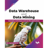 Data Warehouse and Data Mining: Concepts, techniques and real life applications (English Edition)