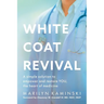 White Coat Revival: A Simple Solution to Empower & Restore YOU, the Heart of Medicine