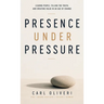 Presence Under Pressure, Leading People, Telling the Truth, and Creating Value in an Age of Change