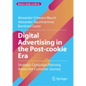 Digital Advertising in the Post-Cookie Era: Strategic Campaign Planning Across the Customer Journey