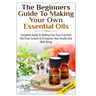 The Beginners Guide To Making Your Own Essential Oils