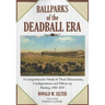 Ballparks of the Deadball Era: A Comprehensive Study of Their Dimensions, Configurations and Effects on Batting, 1901-1919