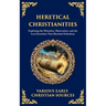 Heretical Christianities: Exploring the Ebionites, Marcionites, and the Lost Doctrines That Shocked Orthodoxy