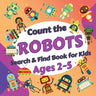 Count the Robots: Search & Find Book for Kids Ages 2-5. Fun Picture Puzzle Book for Toddlers and Children. Learn to Count with Colorful Robots Activit