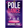 Pole Dance: Techniques, Tips, and Inspiration for Every Level: Master the Art of Pole Dance with Expert Guidance, Proven Technique