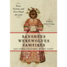 Banshees, Werewolves, Vampires, and Other Creatures of the Night: Facts, Fictions, and First-Hand Accounts