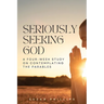 Seriously Seeking God: A Four-Week Study on Contemplating the Parables