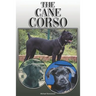 The Cane Corso: A Complete and Comprehensive Owners Guide to: Buying, Owning, Health, Grooming, Training, Obedience, Understanding and