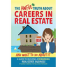 The Awful Truth About Careers in Real Estate and What To Do About It: A Guide To Building a Rewarding Real Estate Business