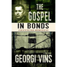 The Gospel in Bonds: 8 years in the Soviet Gulags--Imprisoned for his faith--a true story