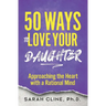 50 Ways to Love Your Daughter: Approaching the Heart With a Rational Mind