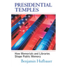 Presidential Temples: How Memorials and Libraries Shape Public Memory