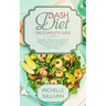 DASH Diet The Complete Guide: For Beginners, It Reduces Hypertension And Blood Pressure, Weight Loss, Healthy And Tasty Recipes, Low-Calorie Meals,