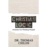 Christian Logic: A Case for Christianity and Jesus Christ (Answers for Thinking People)