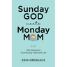 Sunday God Meets Monday Mom: 100 Devotions Connecting Faith and Life