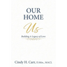 Our Home: Building A Legacy of Love