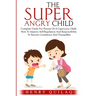 The Super Angry child: Complete Guide For Parents Of A Capricious Child, How To Improve Self-Regulation And Responsibility To Restore Confide