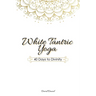White Tantric Yoga: 40 Days to Divinity: One Man's Journey to Self Through the Ancient Art of Kundalini Yoga