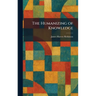 The Humanizing of Knowledge