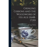 Grinling Gibbons and the Woodwork of His Age (1648-1720)