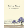 Between Cities: (A guided report)