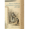 Slavery, Childhood, and Abolition in Jamaica, 1788-1838