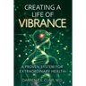 Creating a Life of Vibrance: A Proven System for Extraordinary Health
