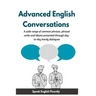 Advanced English Conversations (Speak English Fluently): A wide range of common phrases, phrasal verbs, expressions and idioms presented through day-t