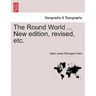 The Round World ... New Edition, Revised, Etc.