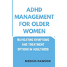 ADHD Management for Older Women: Navigating symptoms and treatment options in adulthood