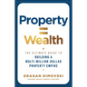 Property = Wealth: The Ultimate Guide to Building a Multi-Million-Dollar Property Empire