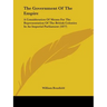 The Government Of The Empire: A Consideration Of Means For The Representation Of The British Colonies In An Imperial Parliament (1877)