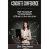 Concrete Confidence: How to Develop the Confidence to Monetize Any Industry!
