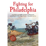 Fighting for Philadelphia: Forts Mercer and Mifflin, the Battle of Whitemarsh, and the Road to Valley Forge, October 5-December 19, 1777