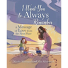 I Want You to Always Remember: A Message of Love from the Next Place