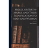Moles, or Birth-marks, and Their Signification to Man and Woman