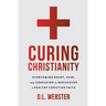 Curing Christianity: Overcoming Doubt, Fear, and Confusion to Rediscover a Healthy Christian Faith