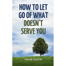 How to Let Go of What Doesn't Serve You