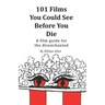 101 Movies You Could See Before You Die: A Film Guide For The Disenchanted